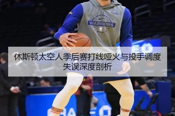 休斯顿太空人季后赛打线哑火与投手调度失误深度剖析